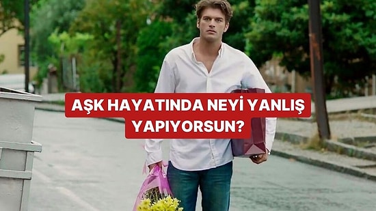 Aşk Hayatında Neyi Yanlış Yapıyorsun?