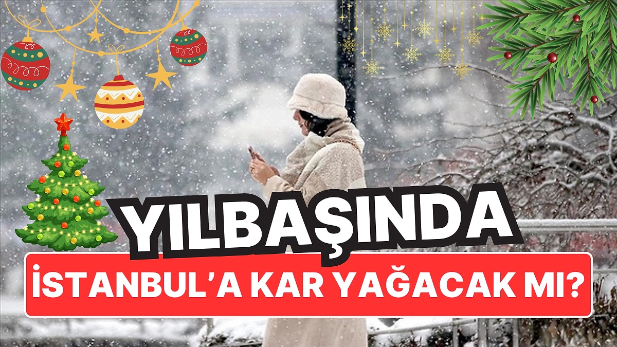 İstanbul’a Kar Ne Zaman Yağacak? 31 Aralık, 1 Ocak Yılbaşında Kar Var mı, Bekleniyor mu?