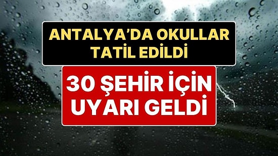 Hava Durumuna Dikkat! Antalya’da Okullar Tatil Edildi, 30 Şehir İçin Meteorolojik Uyarılar Yapıldı