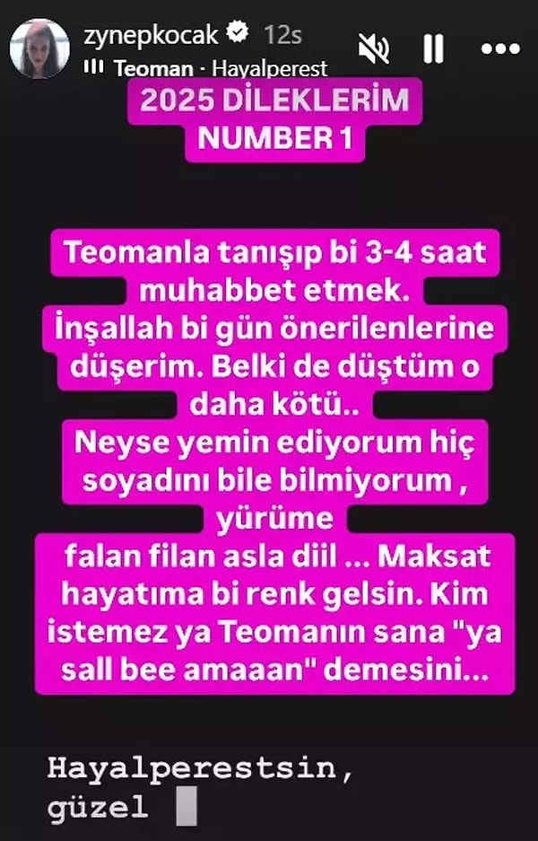 Zeynep Koçak'ın paylaşımında "2025 dileklerim, 1 numara; Teoman ile tanışıp 3 - 4 saat muhabbet etmek. Yürüme falan filan asla değil. Maksat hayatıma renk gelsin. Kim istemez Teoman'ın 'Ya sal be amaan' demesini." ifadeleri yer aldı.👇