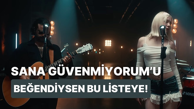 “Sana Güvenmiyorum” Şarkısını Replay Yapmadan Duramayanlara Özel 13 Şarkı Önerisi