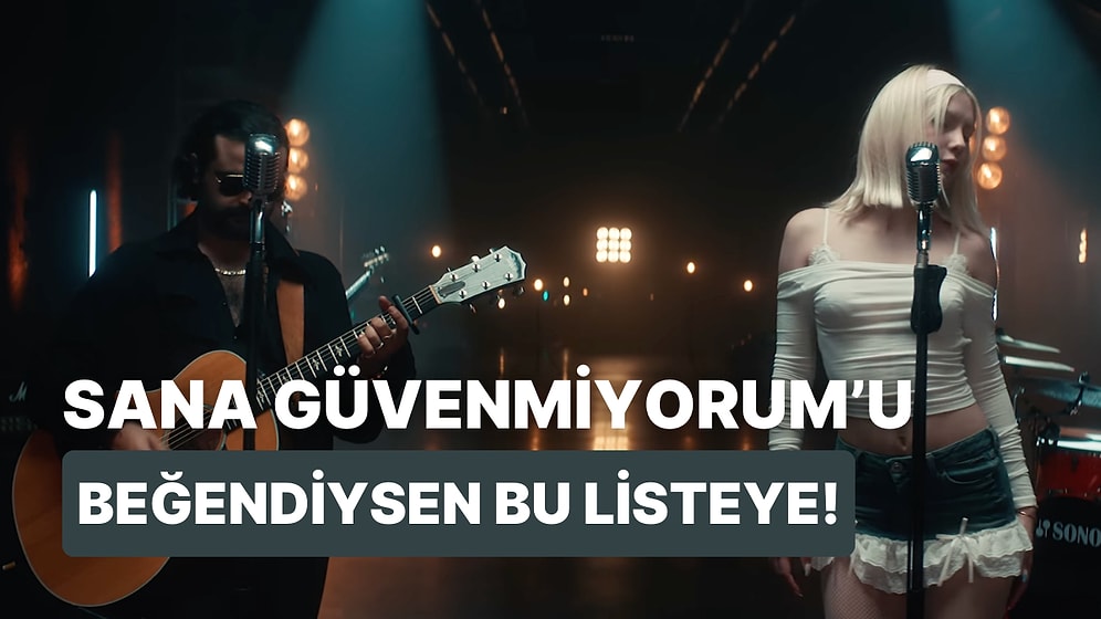 “Sana Güvenmiyorum” Şarkısını Replay Yapmadan Duramayanlara Özel 13 Şarkı Önerisi