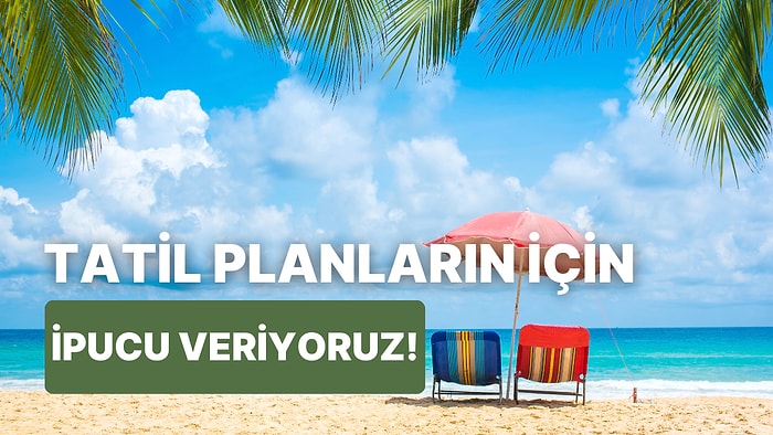 Tatil Planlarını Kolaylaştıracak İpucu Bu Testin Sonunda!