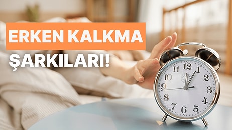 Sabah Erken Kalkmayı Deneyip Üçüncü Alarma Kadar Başaramayanların Hayatına Dokunacak Şarkılar