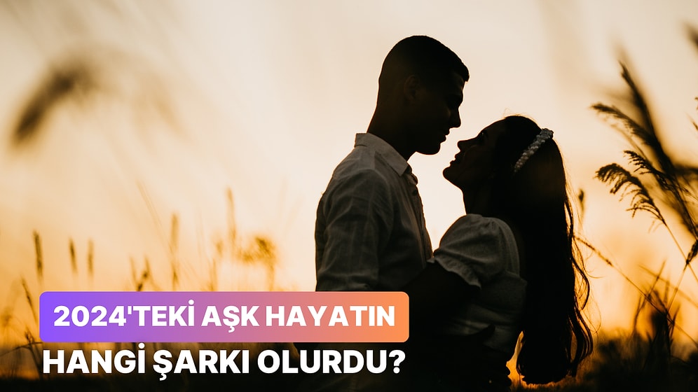 2024'teki Aşk Hayatın Bir Şarkı Olsaydı Ne Olurdu?