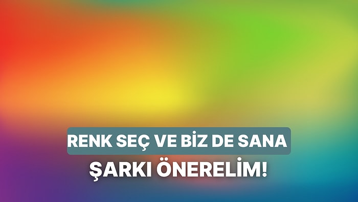 Bir Renk Seç, Sana Haftanın Şarkısını Verelim!