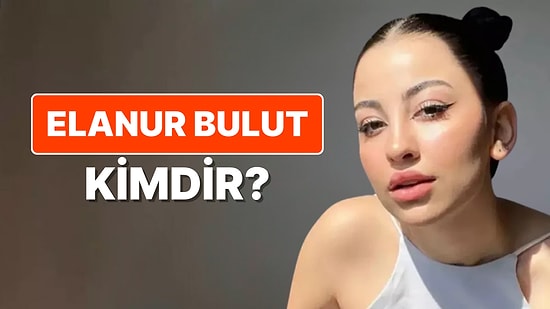 Elanur Bulut Kimdir? Sosyal Medya Fenomeni Neden Gözaltına Alındı?