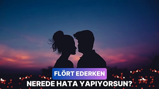 Flört Ederken En Sık Yaptığın Hatayı Söylüyoruz!