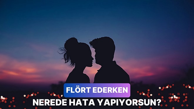 Flört Ederken En Sık Yaptığın Hatayı Söylüyoruz!