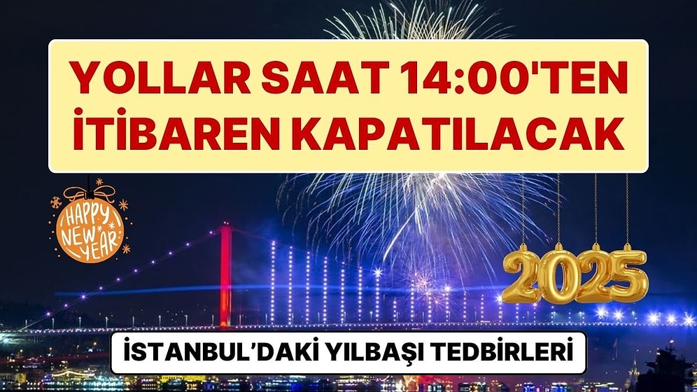 Yeni Yıla Son Saatler: İstanbul Valiliği, Yılbaşı Tedbirlerini Açıkladı, Bazı Yollar Kapatılıyor!