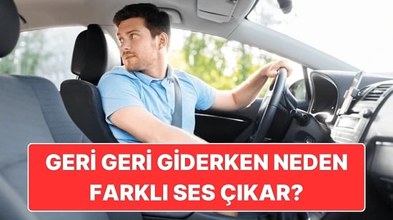 Arabaların Geri Giderken Çıkardığı O Farklı Sesin "Çok Mantıklıymış" Dedirten Sebebi