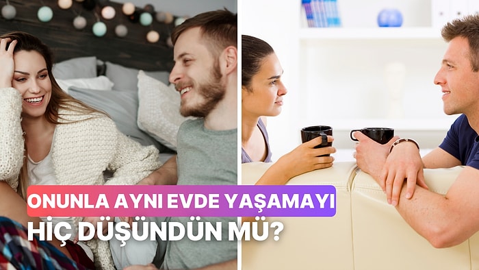 Partnerinle Aynı Evde Yaşasan İlk Haftan Nasıl Geçerdi?