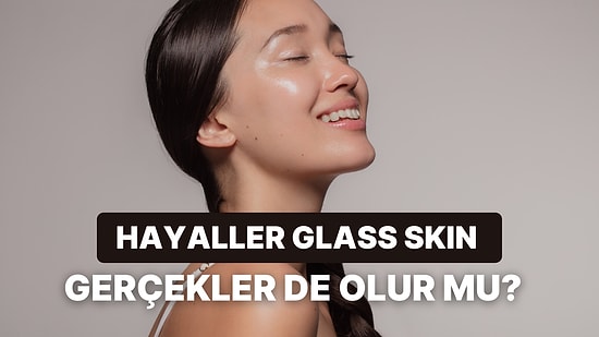 Yıllardır Hayalini Kurduğun “Glass Skin”e Kavuşmak İçin 11 Yol