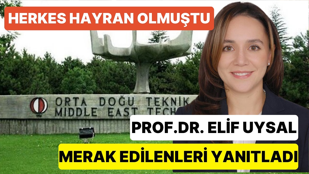 Eğitim Geçmişiyle Herkesi Kendine Hayran Bırakan ODTÜ'lü Hoca Prof. Dr. Elif Uysal Merak Edilenleri Yanıtladı