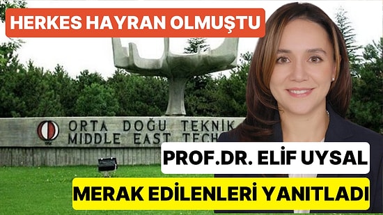 Eğitim Geçmişiyle Herkesi Kendine Hayran Bırakan ODTÜ'lü Hoca Prof. Dr. Elif Uysal Merak Edilenleri Yanıtladı