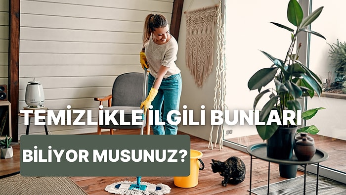 Temizlik Hakkında Öğrenince Şok Olacağınız 11 Bilgi