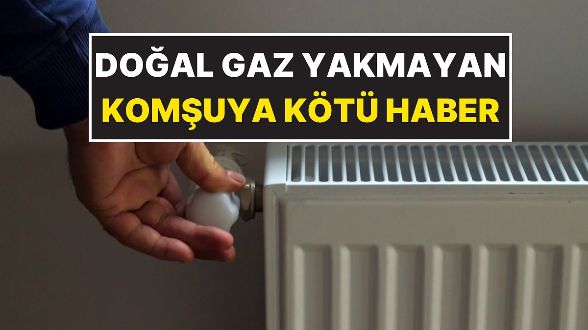 Doğal Gazı Yakmayıp Komşudan Geçinenlere Kötü Haber! Komşunuz Gelen Faturanın Yarısını Sizden Alabilir