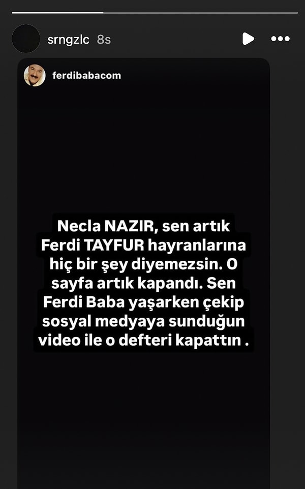 "Necla Nazır sen artık Ferdi Tayfur'un hayranlarına hiçbir şey diyemezsin. O sayfa artık kapandı. Sen Ferdi Baba yaşarken çekip sosyal medyaya sunduğun video ile o defteri kapattın."