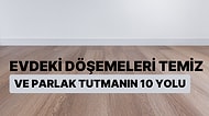 Evdeki Döşemeleri Temiz ve Parlak Tutmanın 10 Yolu