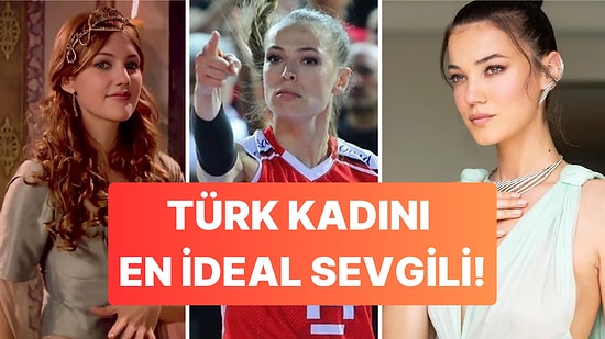 En İdeal Sevgililerin Türk Kadınları Arasından Çıktığının 7 Kanıtı