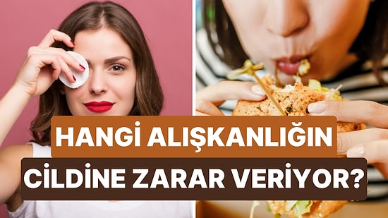 Cildine En Çok Zarar Veren Alışkanlığın Ne?