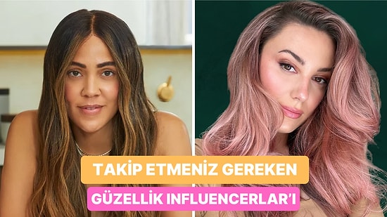 Takip Etmekten Çok Keyif Aldığımız 12 Güzellik Influencer’ı