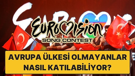 Eurovision'a Neden Avrupa Ülkesi Olmayan Ülkeler de Katılabiliyor?