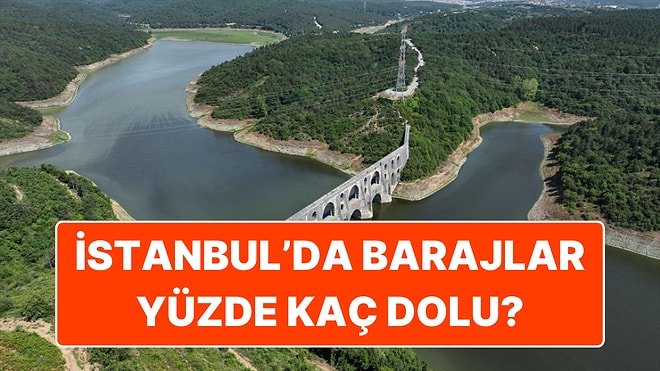 Baraj Doluluk Oranları Belli Oldu: İstanbul Barajlarının Doluluk Oranında Son Durum Ne?