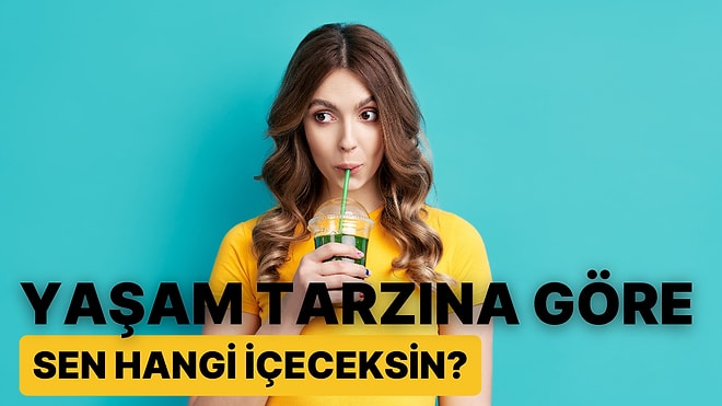 Yaşam Tarzına Göre Sen Hangi İçeceksin?