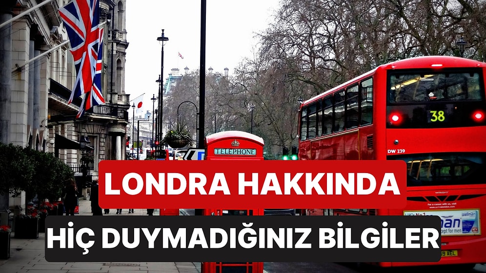 Londra Hakkında Öğrenince Çok Şaşıracağın 11 Bilgi