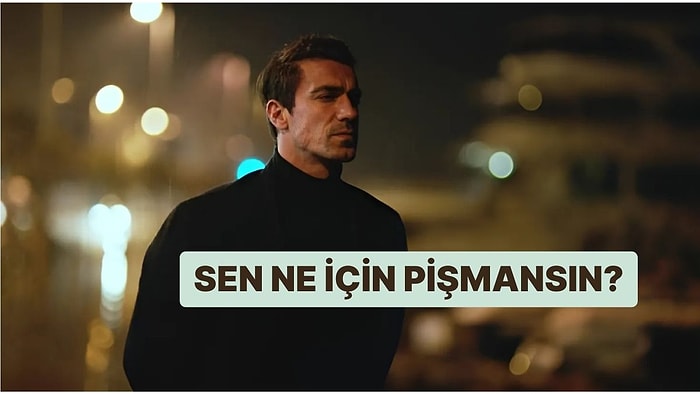 Sen Ne İçin Pişmansın?