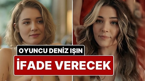 Oyuncu Deniz Işın, Dizi ve Film Sektöründeki Soruşturma Kapsamında İfadeye Çağırıldı