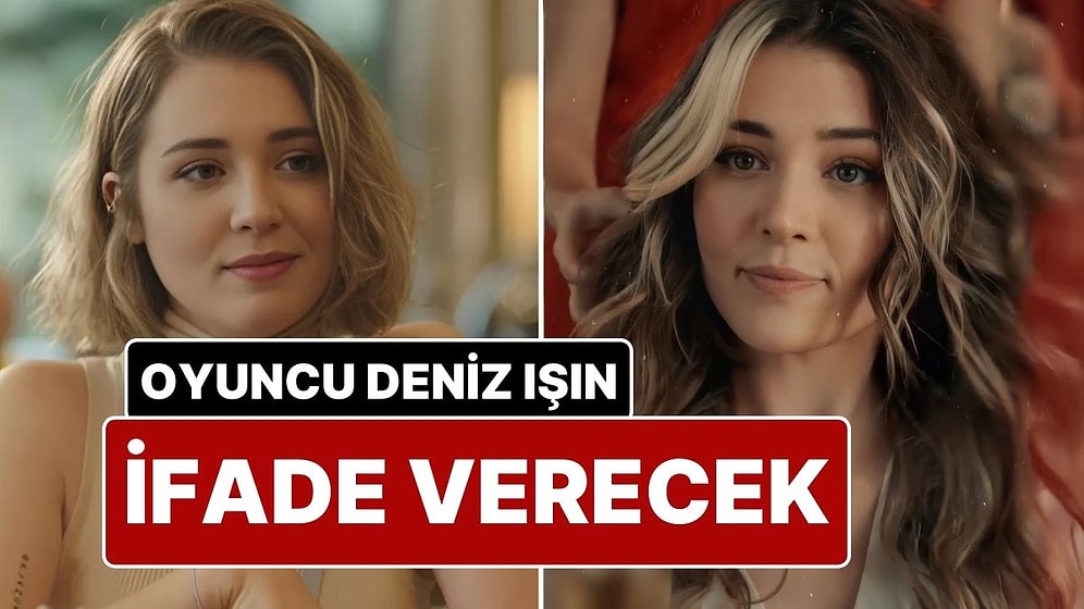 Oyuncu Deniz Işın, Dizi ve Film Sektöründeki Soruşturma Kapsamında İfadeye Çağırıldı