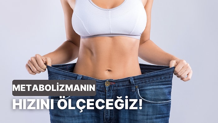 Metabolizman Ne Kadar Hızlı Çalışıyor?