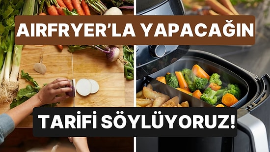 10 Soruda Airfryer ile Hazırlayabileceğin Mükemmel Yemeği Buluyoruz!