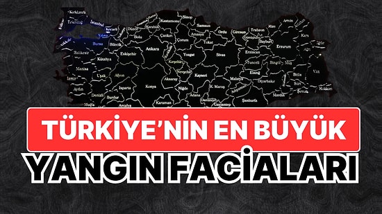 Bolu'dan Samsun'a Türkiye Tarihinin Gelmiş Geçmiş En Büyük Yangın Faciaları