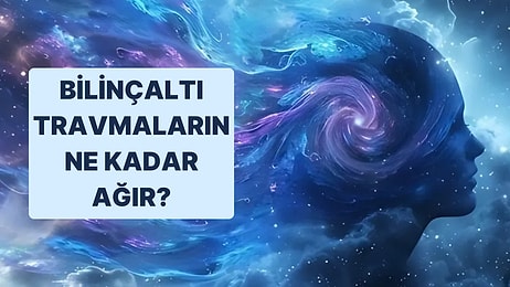 Bilinçaltı Travmaların Ne Kadar Ağır?