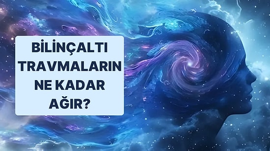 Bilinçaltı Travmaların Ne Kadar Ağır?