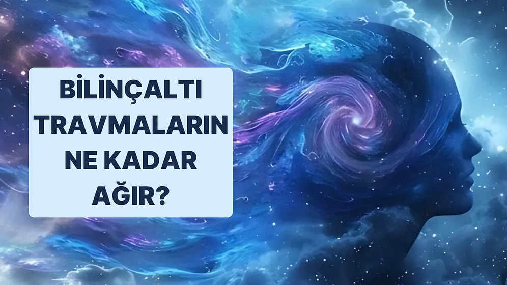 Bilinçaltı Travmaların Ne Kadar Ağır?