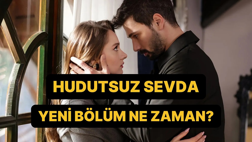 Hudutsuz Sevda Bugün Var mı, Yok mu? Hudutsuz Sevda Yeni Bölüm Ne Zaman Yayınlanacak?