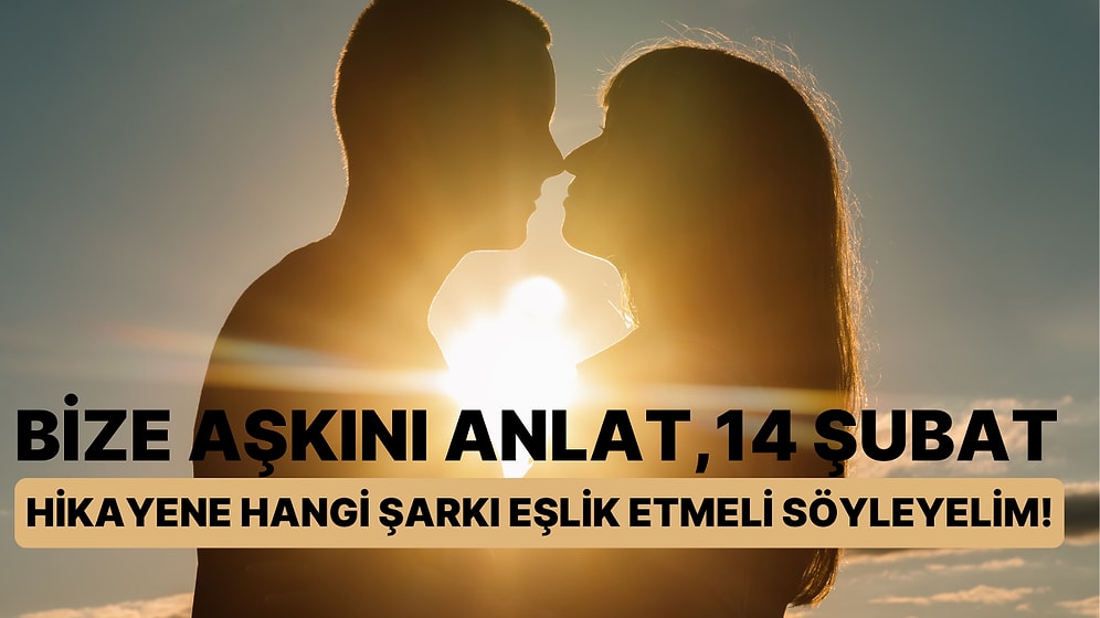 Bize Aşkını Anlat, 14 Şubat Hikayene Hangi Şarkı Eşlik Etmeli Söyleyelim!