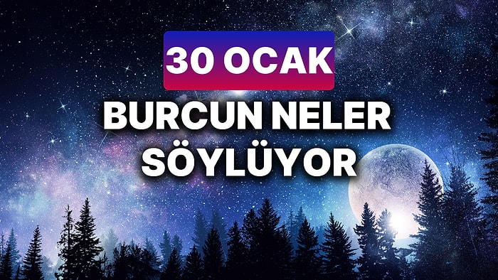 Günlük Burç Yorumuna Göre 30 Ocak Perşembe Günün Nasıl Geçecek?