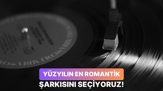 Gelmiş Geçmiş En Romantik Şarkıyı Seçiyoruz!