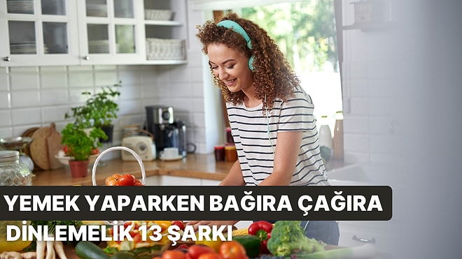 Sevgilinizle Mutfakta Yemek Yaparken Bağıra Çağıra Söyleyeceğiniz 13 Şarkı