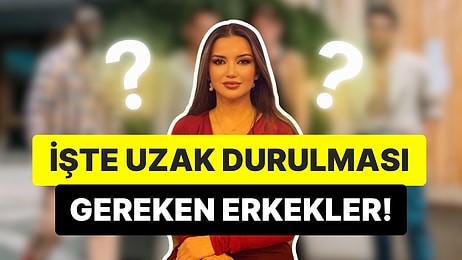 Kızlar Koşun: Esra Ezmeci Uzak Kalınması Gereken 3 Erkek Tipini Açıkladı!