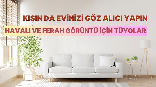 Kışın da Evinizi Havalı ve Ferah Gösterecek 12 Tüyo