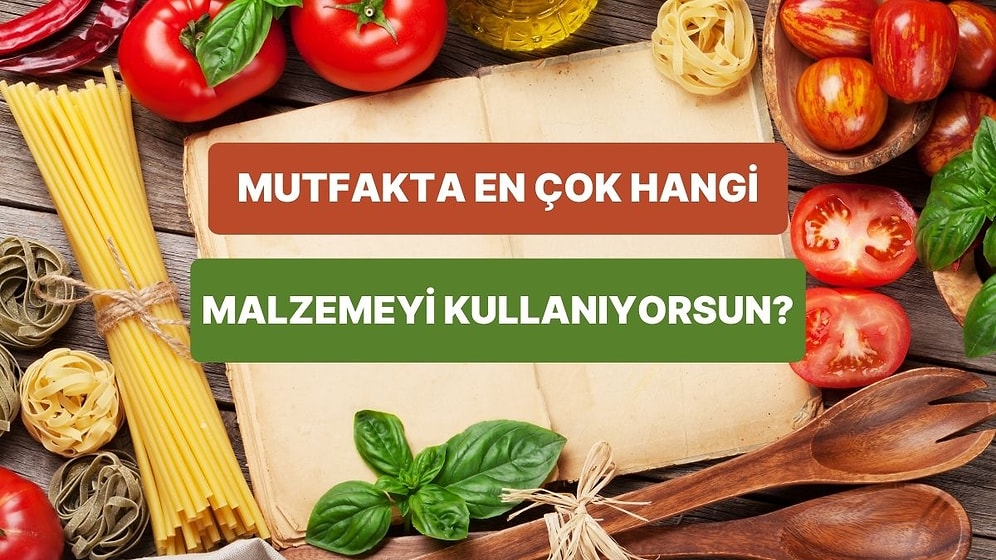 Mutfakta En Çok Kullandığın Malzeme Ne?