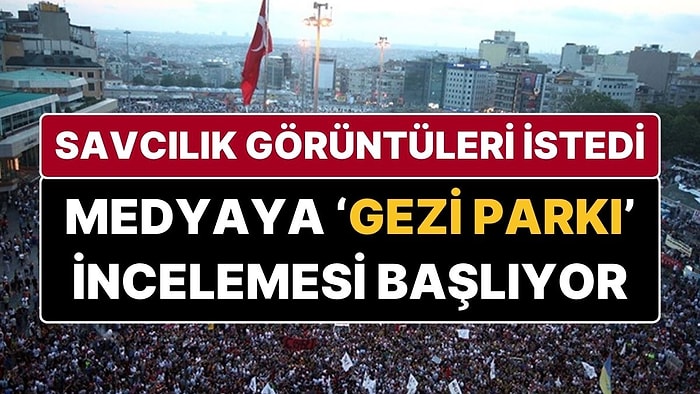 Savcılıktan RTÜK’e ‘Gezi Parkı’ Yazısı: Medyaya Gezi Parkı İncelemesi Başlıyor!