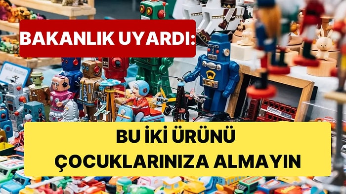 Ticaret Bakanlığı Çocuklar İçin Üretilen İki Ürün İçin Toplatılma Kararı Aldı