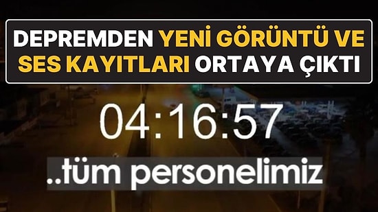 6 Şubat Depremine Ait Yeni Kamera Kayıtları ve Telsiz Konuşmaları Paylaşıldı